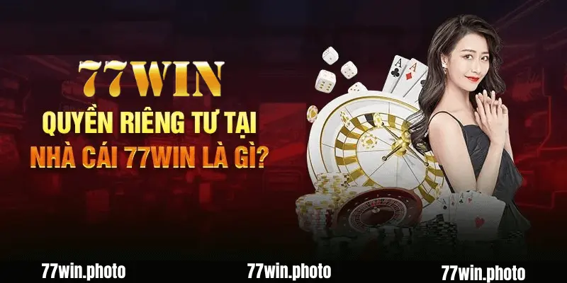 Thông tin về Chính Sách Quyền Riêng Tư tại 77Win