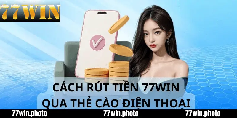 Hướng Dẫn Rút Tiền 77win Qua Thẻ Cào Điện Thoại.