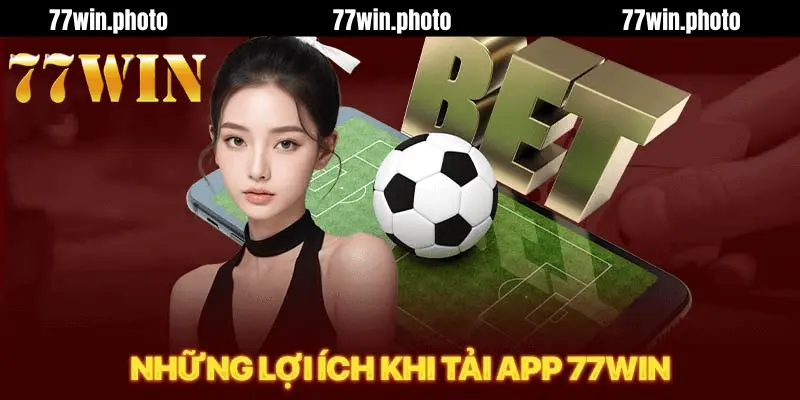 Tại Sao Nên Tải App 77Win?