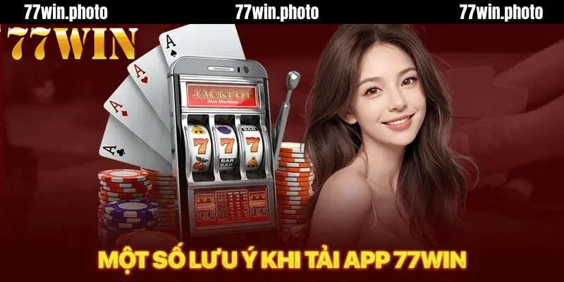 Lưu Ý Khi Tải App 77Win