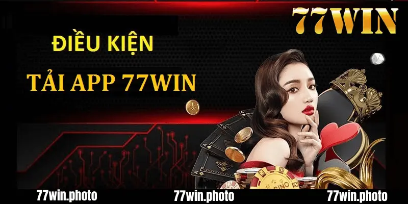 Những Điều Kiện Cần Đáp Ứng Để Tải App 77Win Thành Công